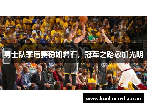 勇士队季后赛稳如磐石，冠军之路愈加光明