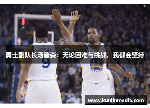 勇士副队长汤普森：无论困难与挑战，我都会坚持