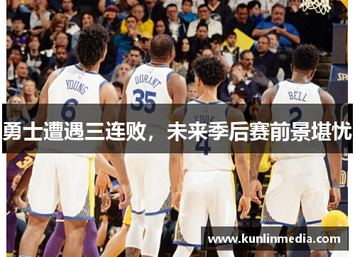 勇士遭遇三连败，未来季后赛前景堪忧