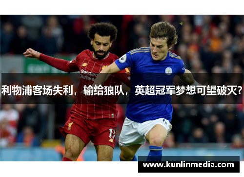利物浦客场失利，输给狼队，英超冠军梦想可望破灭？