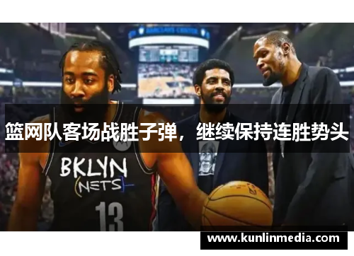 篮网队客场战胜子弹，继续保持连胜势头
