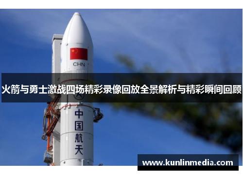 火箭与勇士激战四场精彩录像回放全景解析与精彩瞬间回顾